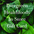 Evergreen Healthfoods In-Store Gift Card